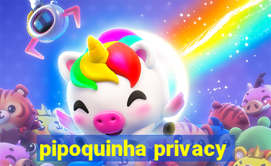 pipoquinha privacy